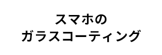 スマホのガラスコーディング